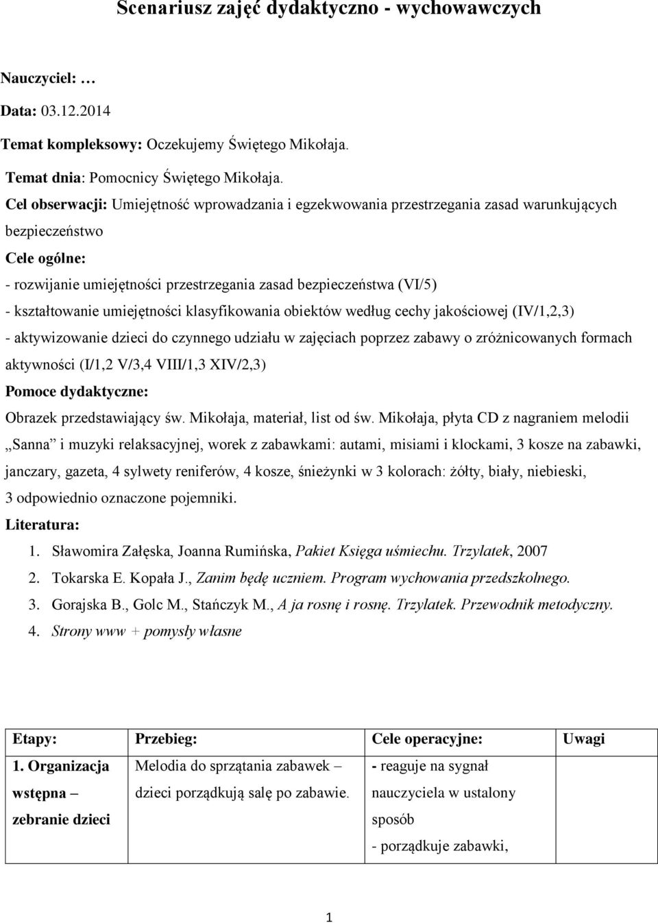 kształtowanie umiejętności klasyfikowania obiektów według cechy jakościowej (IV/1,2,3) - aktywizowanie dzieci do czynnego udziału w zajęciach poprzez zabawy o zróżnicowanych formach aktywności (I/1,2