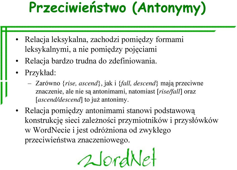 Przykład: Zarówno {rise, ascend}, jak i {fall, descend} mają przeciwne znaczenie, ale nie są antonimami, natomiast