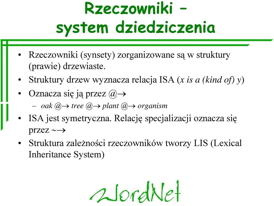 Struktury drzew wyznacza relacja ISA (x is a (kind of) y) Oznacza się ją przez @ oak @