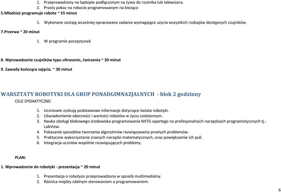 Wprowadzenie czujników typu ultrasonic, ćwiczenia ~ 30 minut 9. Zawody kończące zajęcia. ~ 30 minut WARSZTATY ROBOTYKI DLA GRUP PONADGIMNAZJALNYCH - blok 2 godzinny 3.