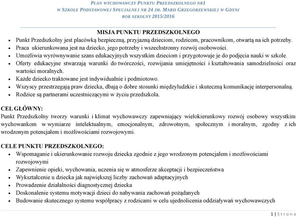 Praca ukierunkowana jest na dziecko, jego potrzeby i wszechstronny rozwój osobowości. Umożliwia wyrównywanie szans edukacyjnych wszystkim dzieciom i przygotowuje je do podjęcia nauki w szkole.