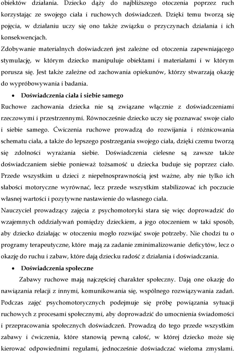 Zdobywanie materialnych doświadczeń jest zależne od otoczenia zapewniającego stymulację, w którym dziecko manipuluje obiektami i materiałami i w którym porusza się.