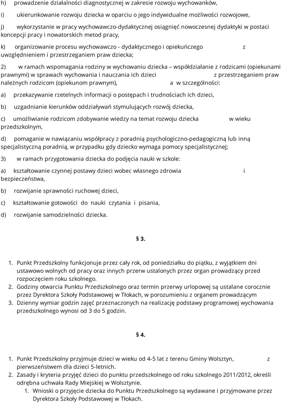 przestrzeganiem praw dziecka; 2) w ramach wspomagania rodziny w wychowaniu dziecka współdziałanie z rodzicami (opiekunami prawnymi) w sprawach wychowania i nauczania ich dzieci z przestrzeganiem praw