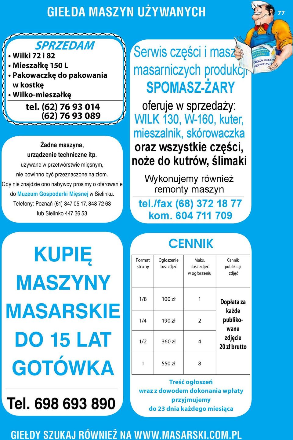 Telefony: Poznań (61) 847 05 17, 848 72 63 lub Sielinko 447 36 53 Serwis części i maszyn masarniczych produkcji SPOMASZ-ŻARY oferuje w sprzedaży: WILK 130, W-160, kuter, mieszalnik, skórowaczka oraz