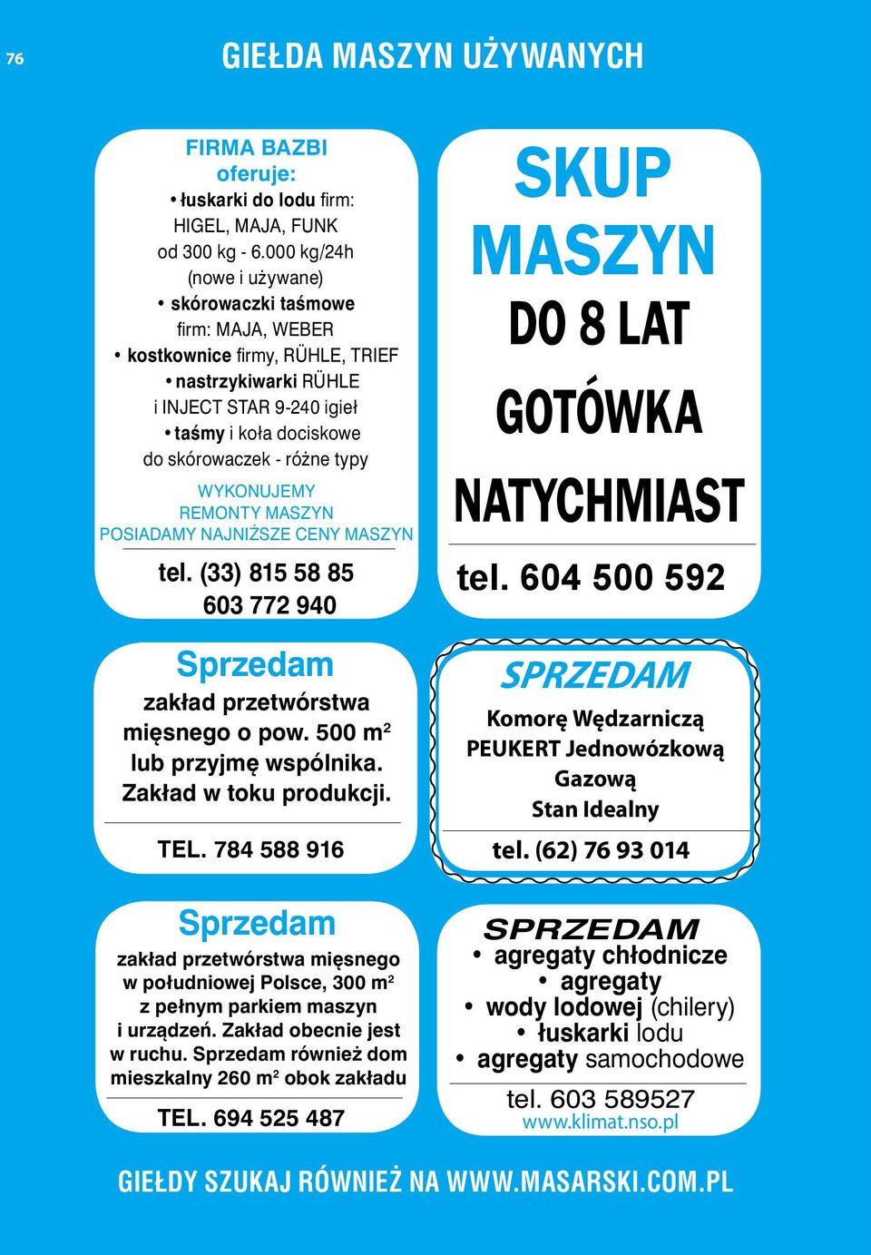 WYKONUJEMY REMONTY MASZYN POSIADAMY NAJNIŻSZE CENY MASZYN tel. (33) 815 58 85 603 772 940 Sprzedam zakład przetwórstwa mięsnego o pow. 500 m 2 lub przyjmę wspólnika. Zakład w toku produkcji. TEL.