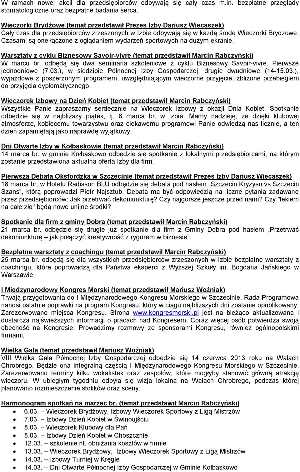 Czasami są one łączone z oglądaniem wydarzeń sportowych na dużym ekranie. Warsztaty z cyklu Biznesowy Savoir-vivre (temat przedstawił Marcin Rabczyński) W marcu br.