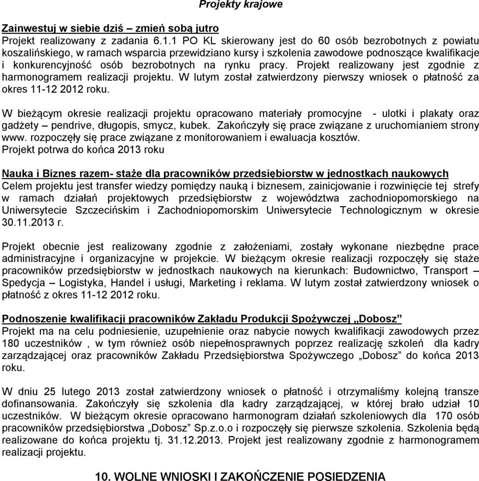 rynku pracy. Projekt realizowany jest zgodnie z harmonogramem realizacji projektu. W lutym został zatwierdzony pierwszy wniosek o płatność za okres 11-12 2012 roku.