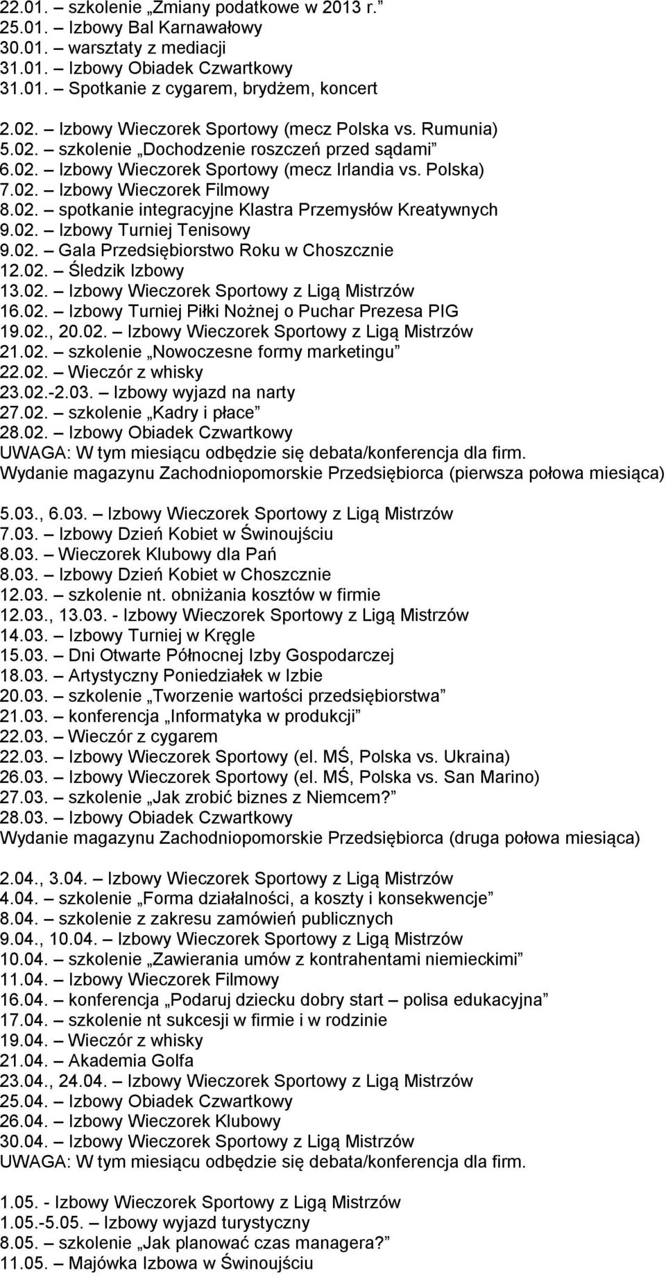 02. Izbowy Turniej Tenisowy 9.02. Gala Przedsiębiorstwo Roku w Choszcznie 12.02. Śledzik Izbowy 13.02. Izbowy Wieczorek Sportowy z Ligą Mistrzów 16.02. Izbowy Turniej Piłki Nożnej o Puchar Prezesa PIG 19.