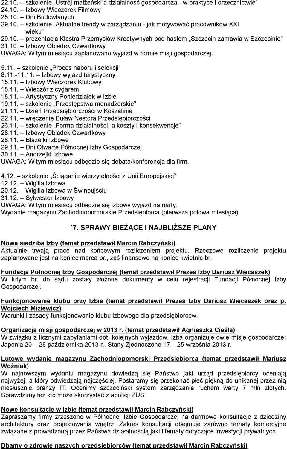 szkolenie Proces naboru i selekcji 8.11.-11.11. Izbowy wyjazd turystyczny 15.11. Izbowy Wieczorek Klubowy 15.11. Wieczór z cygarem 18.11. Artystyczny Poniedziałek w Izbie 19.11. szkolenie Przestępstwa menadżerskie 21.