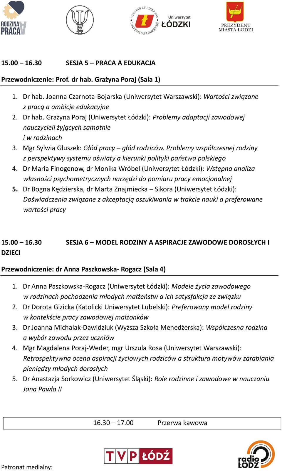 Grażyna Poraj (Uniwersytet Łódzki): Problemy adaptacji zawodowej nauczycieli żyjących samotnie i w rodzinach 3. Mgr Sylwia Głuszek: Głód pracy głód rodziców.