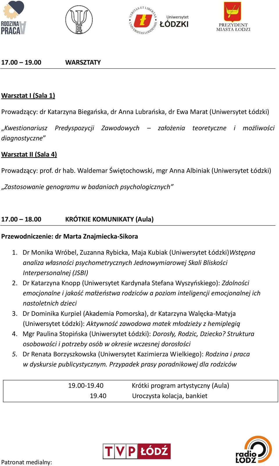 diagnostyczne Warsztat II (Sala 4) Prowadzący: prof. dr hab. Waldemar Świętochowski, mgr Anna Albiniak (Uniwersytet Łódzki) Zastosowanie genogramu w badaniach psychologicznych 17.00 18.