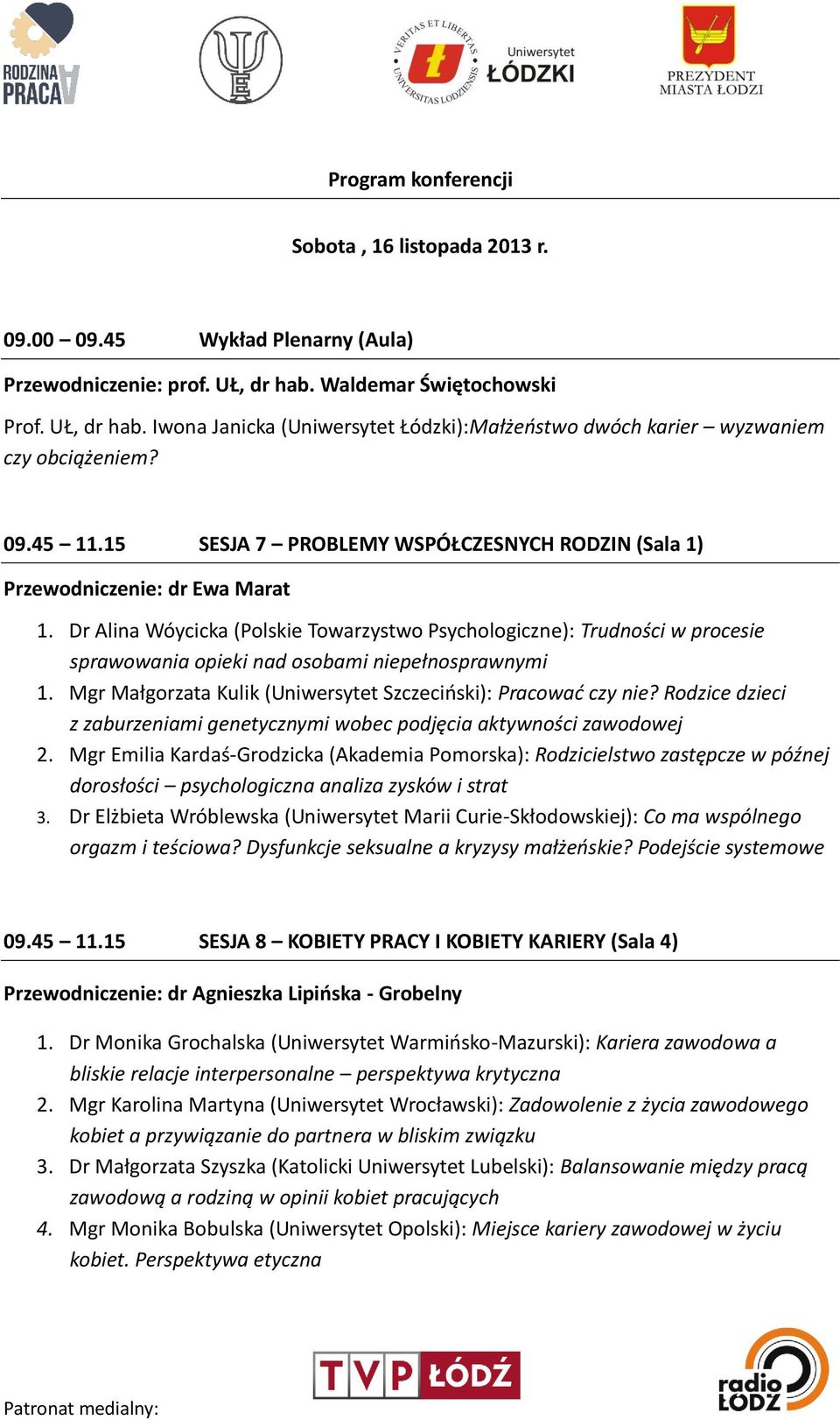 15 SESJA 7 PROBLEMY WSPÓŁCZESNYCH RODZIN (Sala 1) Przewodniczenie: dr Ewa Marat 1.