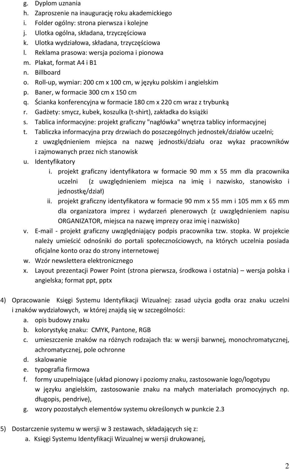 Baner, w formacie 300 cm x 150 cm q. Ścianka konferencyjna w formacie 180 cm x 220 cm wraz z trybunką r. Gadżety: smycz, kubek, koszulka (t-shirt), zakładka do książki s.