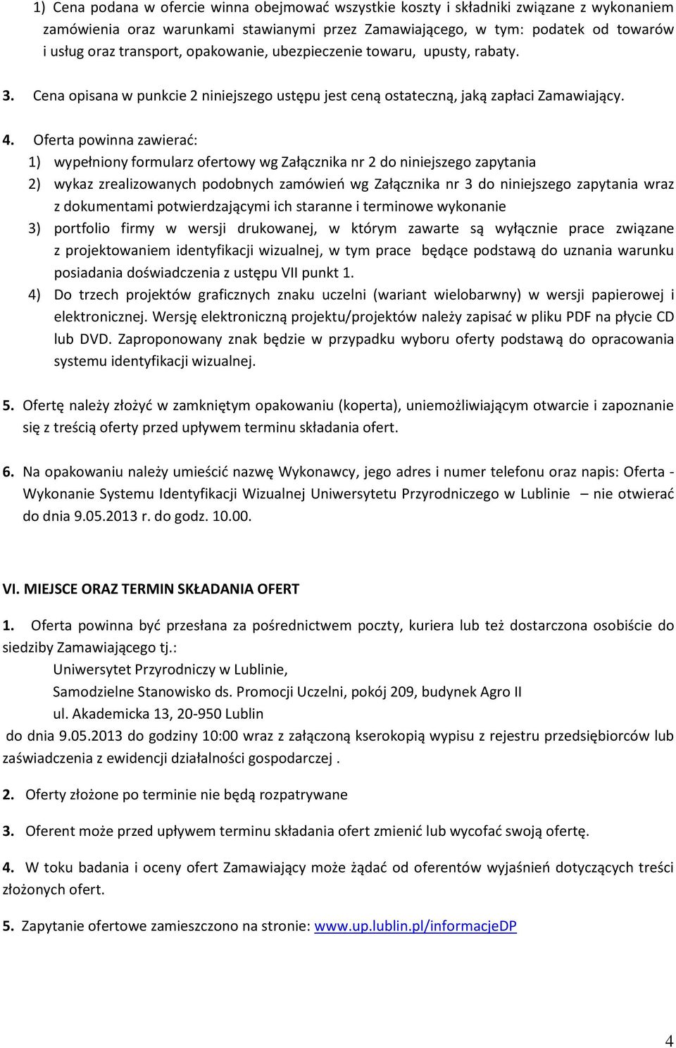 Oferta powinna zawierać: 1) wypełniony formularz ofertowy wg Załącznika nr 2 do niniejszego zapytania 2) wykaz zrealizowanych podobnych zamówień wg Załącznika nr 3 do niniejszego zapytania wraz z