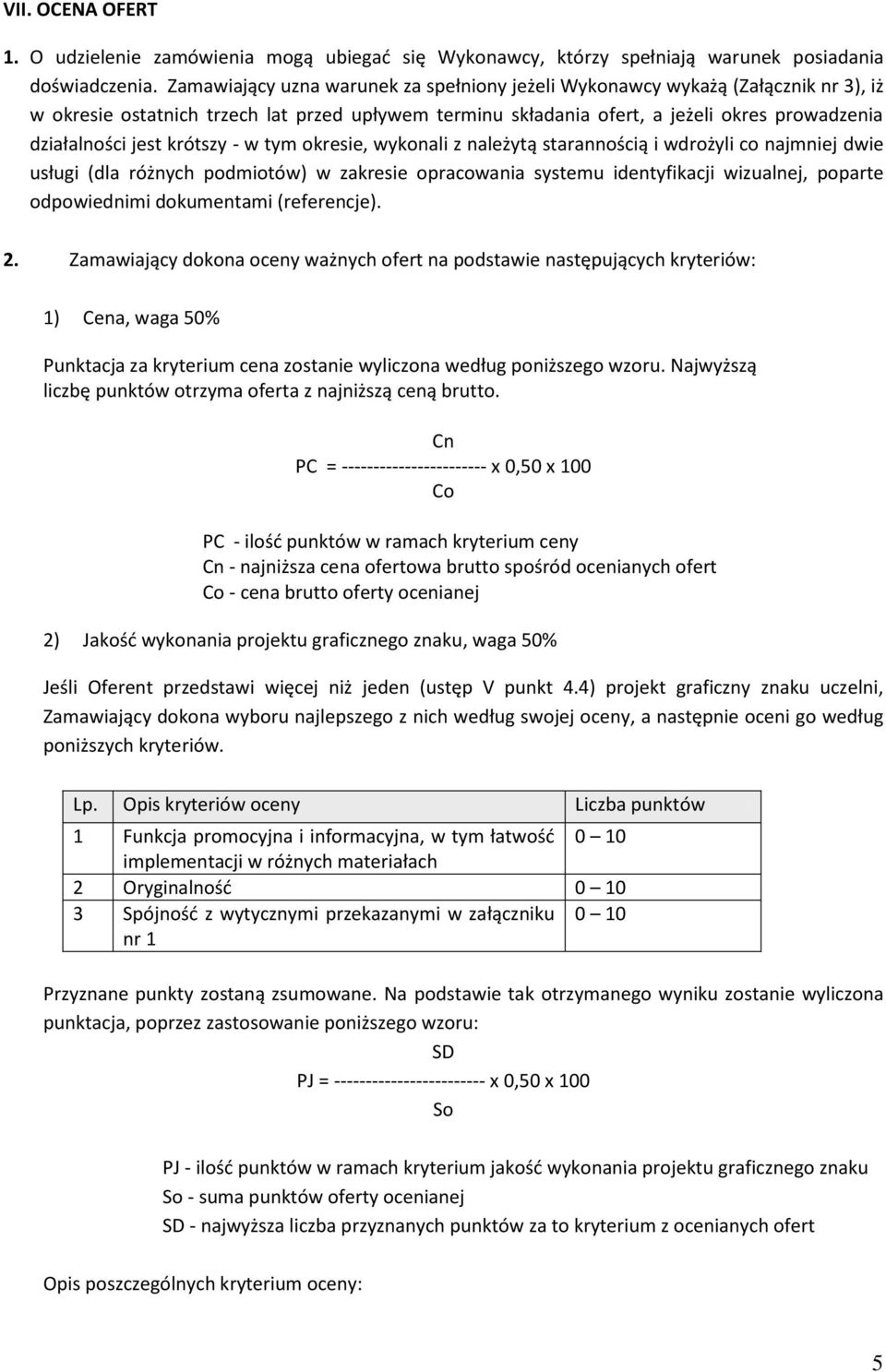 krótszy - w tym okresie, wykonali z należytą starannością i wdrożyli co najmniej dwie usługi (dla różnych podmiotów) w zakresie opracowania systemu identyfikacji wizualnej, poparte odpowiednimi