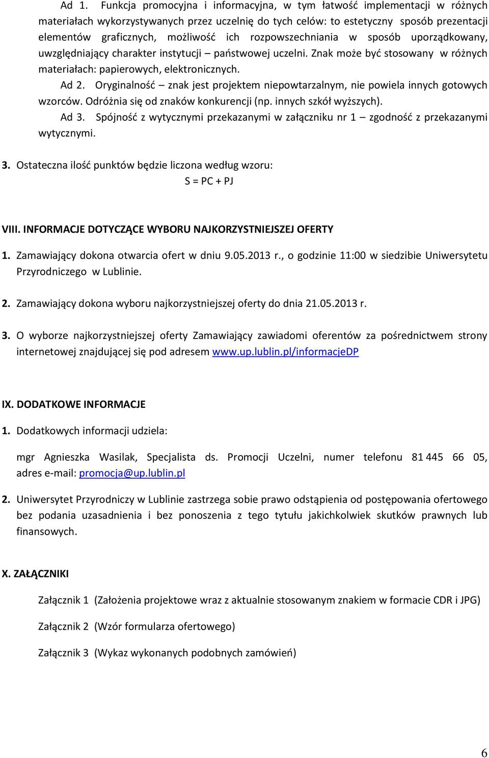 Oryginalność znak jest projektem niepowtarzalnym, nie powiela innych gotowych wzorców. Odróżnia się od znaków konkurencji (np. innych szkół wyższych). Ad 3.