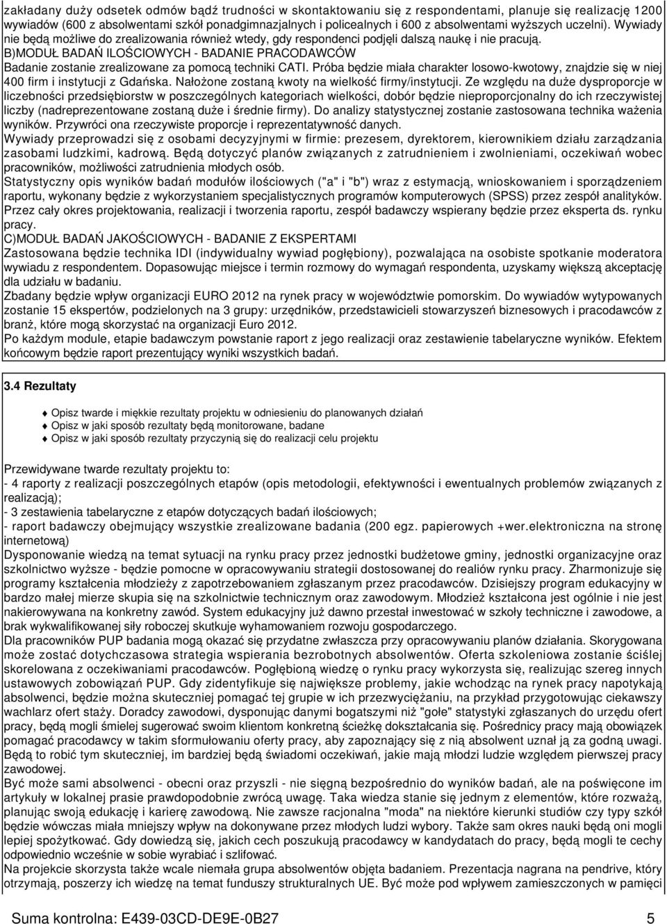 B)MODUŁ BADAŃ ILOŚCIOWYCH - BADANIE PRACODAWCÓW Badanie zostanie zrealizowane za pomocą techniki CATI. Próba będzie miała charakter losowo-kwotowy, znajdzie się w niej 400 firm i instytucji z Gdańska.