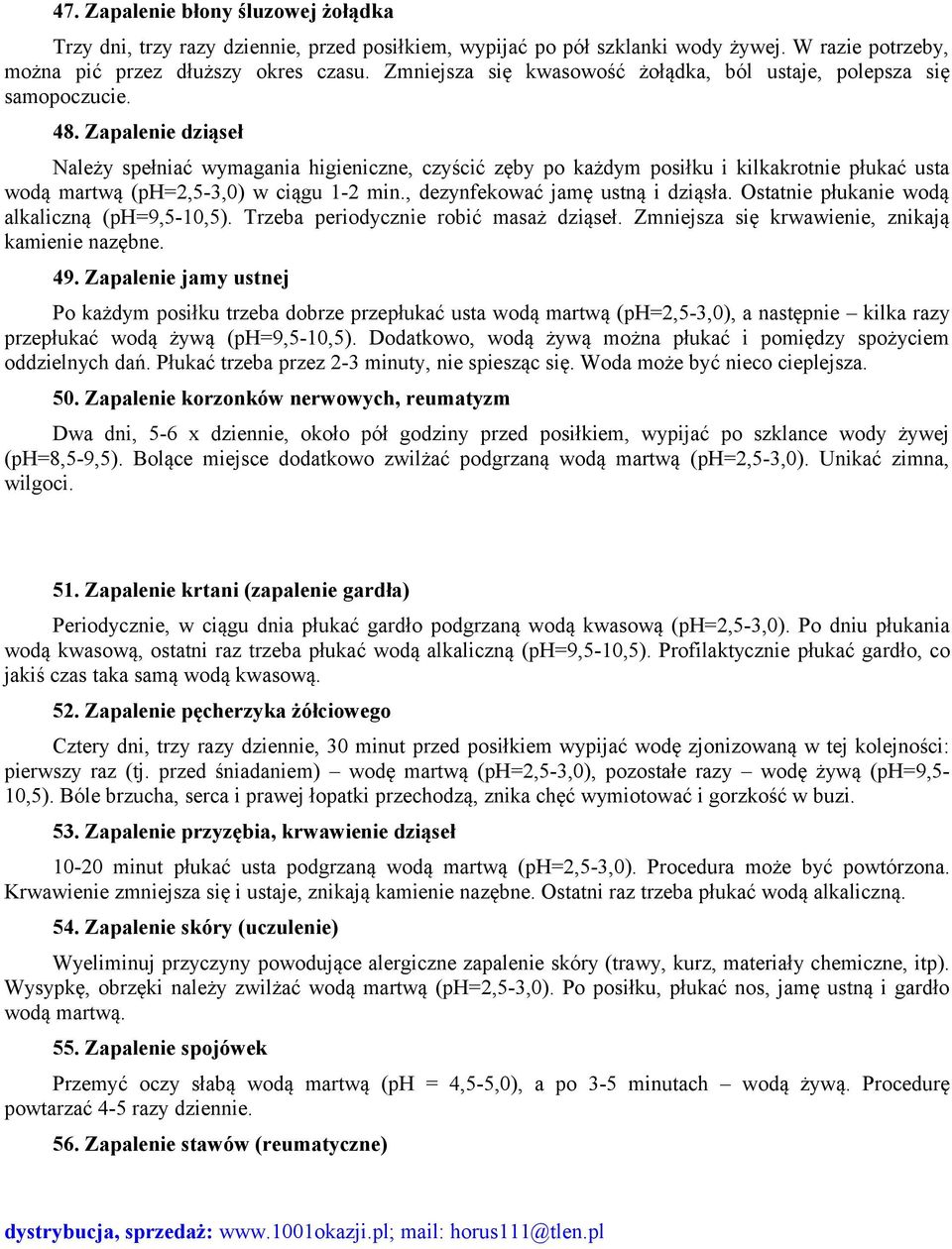 Zapalenie dziąseł Należy spełniać wymagania higieniczne, czyścić zęby po każdym posiłku i kilkakrotnie płukać usta wodą martwą (ph=2,5-3,0) w ciągu 1-2 min., dezynfekować jamę ustną i dziąsła.