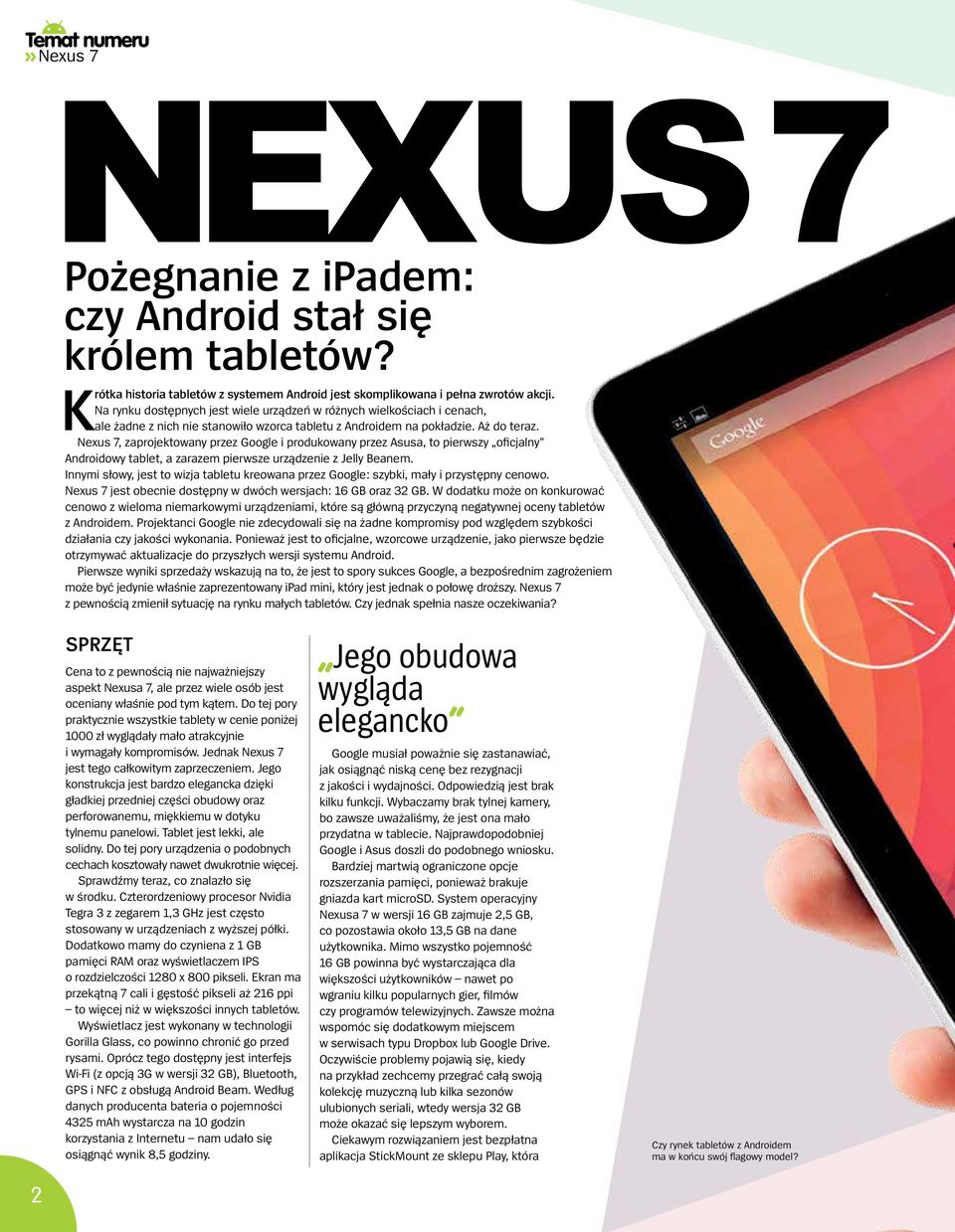 Nexus 7, zaprojektowany przez Google i produkowany przez Asusa, to pierwszy oficjalny Androidowy tablet, a zarazem pierwsze urządzenie z Jelly Beanem.