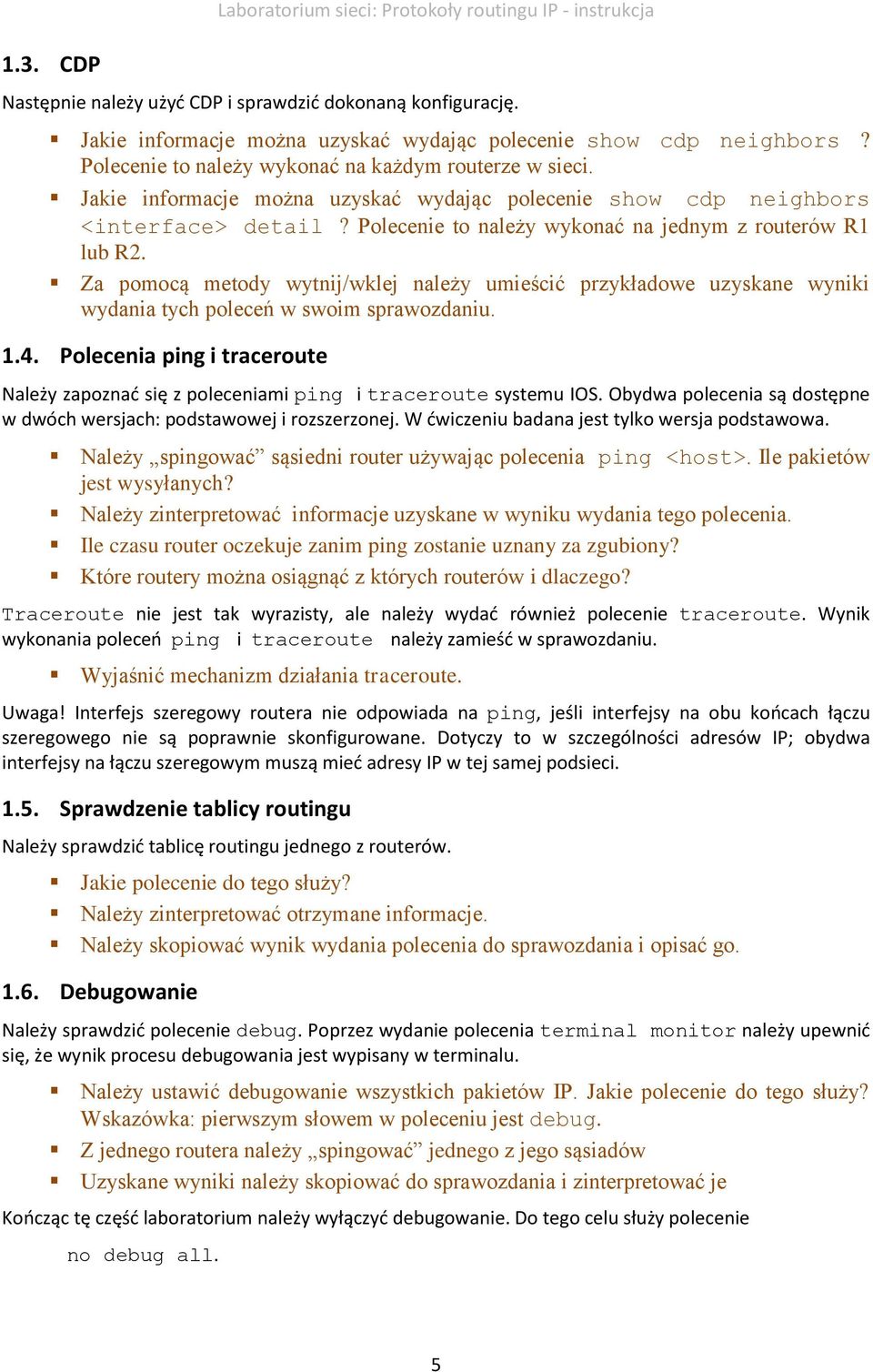 Za pomocą metody wytnij/wklej należy umieścić przykładowe uzyskane wyniki wydania tych poleceń w swoim sprawozdaniu. 1.4.