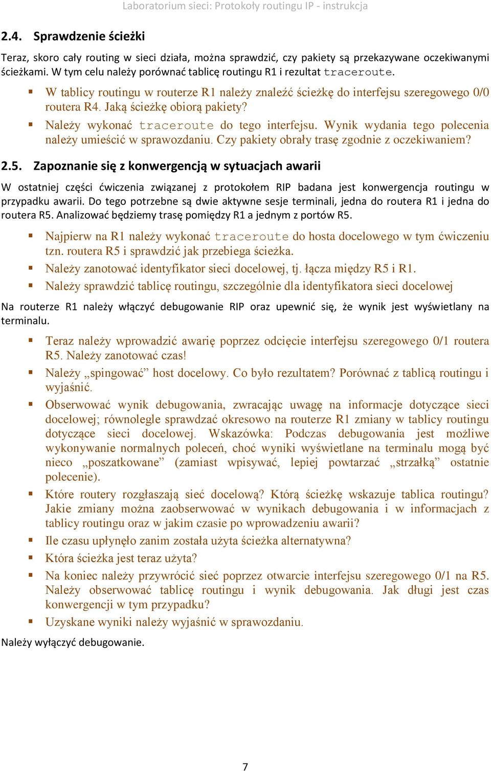 Należy wykonać traceroute do tego interfejsu. Wynik wydania tego polecenia należy umieścić w sprawozdaniu. Czy pakiety obrały trasę zgodnie z oczekiwaniem? 2.5.