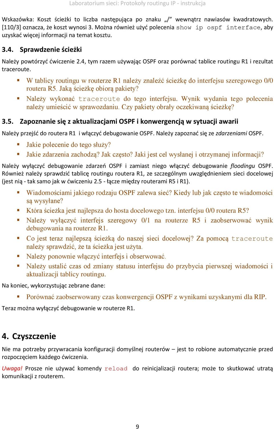 4, tym razem używając OSPF oraz porównać tablice routingu R1 i rezultat traceroute. W tablicy routingu w routerze R1 należy znaleźć ścieżkę do interfejsu szeregowego 0/0 routera R5.