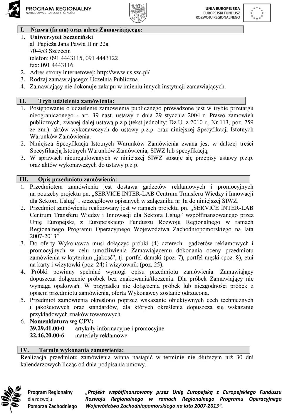 Tryb udzielenia zamówienia: 1. Postępowanie o udzielenie zamówienia publicznego prowadzone jest w trybie przetargu nieograniczonego - art. 39 nast. ustawy z dnia 29 stycznia 2004 r.