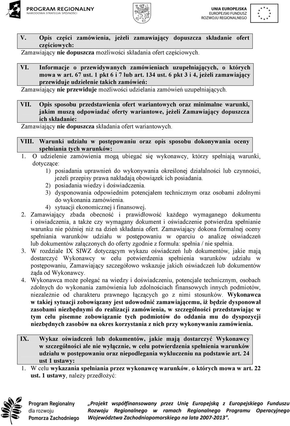 6 pkt 3 i 4, jeżeli zamawiający przewiduje udzielenie takich zamówień: Zamawiający nie przewiduje możliwości udzielania zamówień uzupełniających. VII.