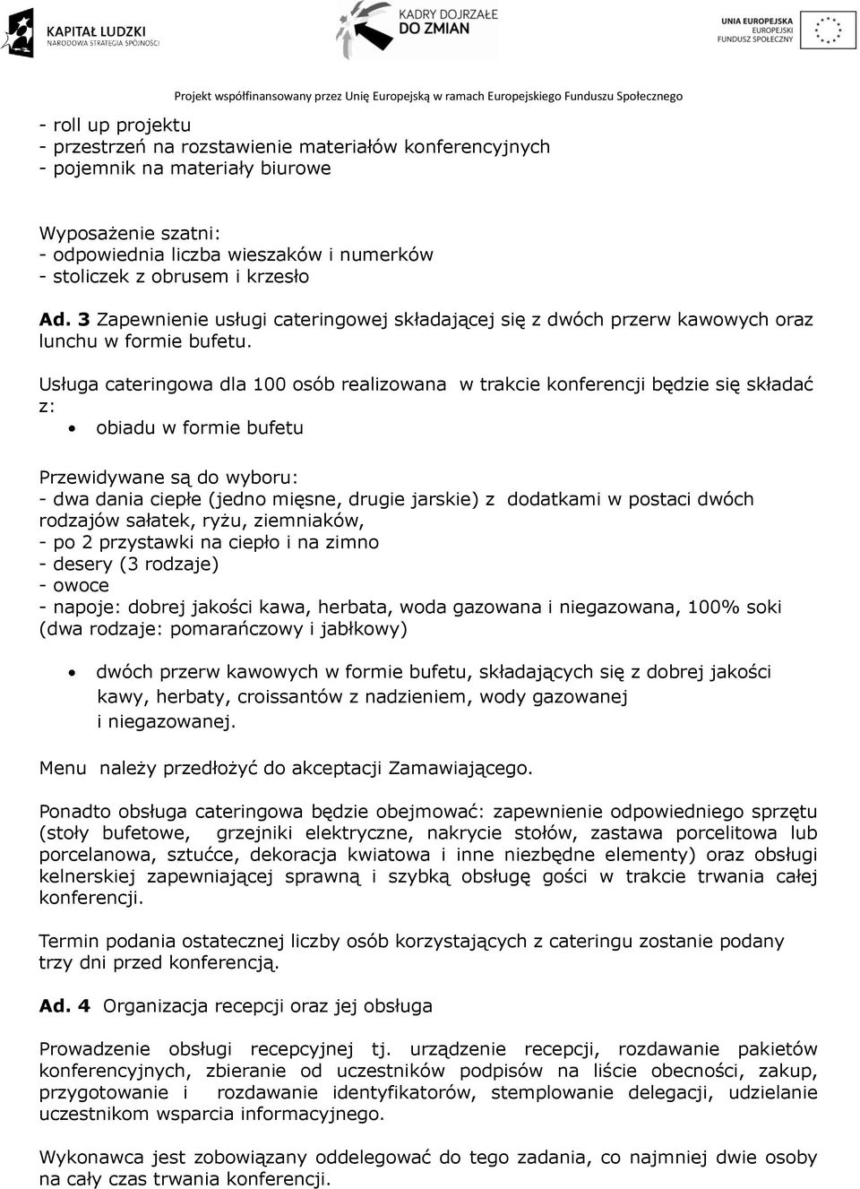 Usługa cateringowa dla 100 osób realizowana w trakcie konferencji będzie się składać z: obiadu w formie bufetu Przewidywane są do wyboru: - dwa dania ciepłe (jedno mięsne, drugie jarskie) z dodatkami