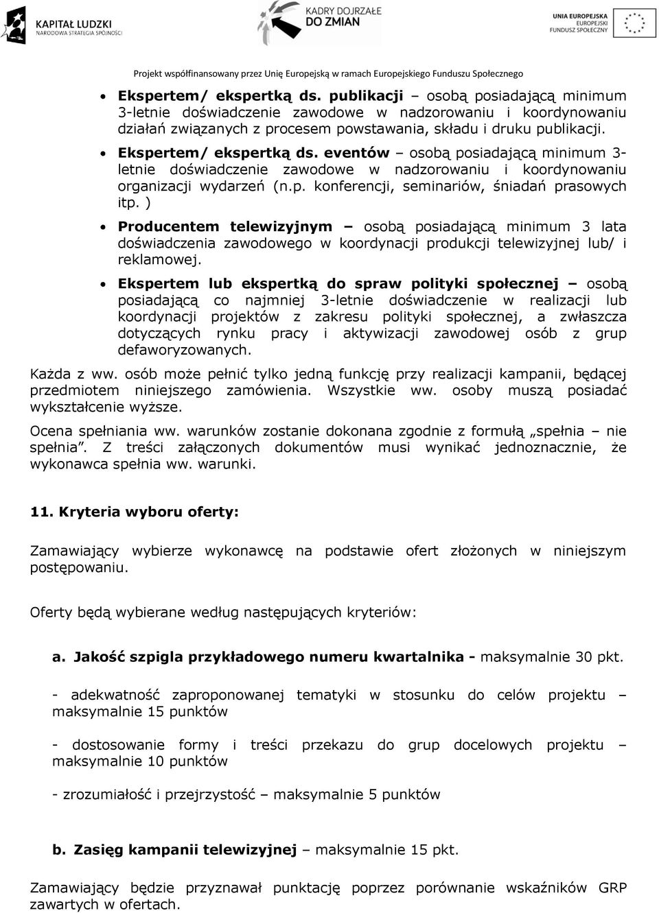 ) Producentem telewizyjnym osobą posiadającą minimum 3 lata doświadczenia zawodowego w koordynacji produkcji telewizyjnej lub/ i reklamowej.