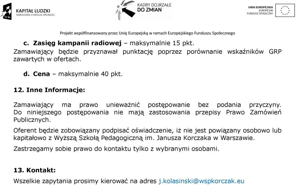 Do niniejszego postępowania nie mają zastosowania przepisy Prawo Zamówień Publicznych.