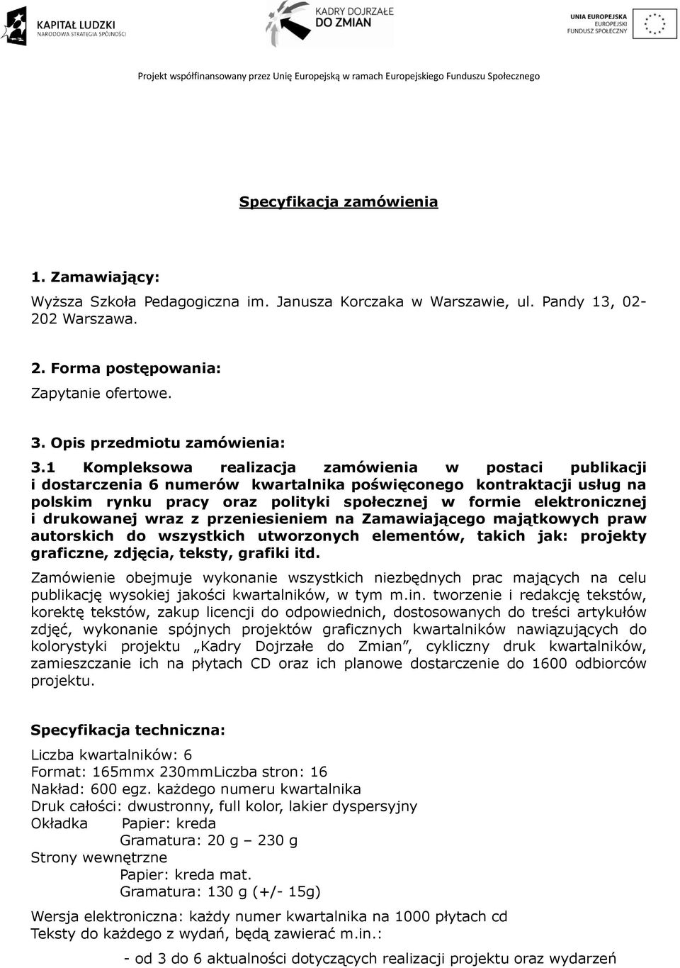 1 Kompleksowa realizacja zamówienia w postaci publikacji i dostarczenia 6 numerów kwartalnika poświęconego kontraktacji usług na polskim rynku pracy oraz polityki społecznej w formie elektronicznej i
