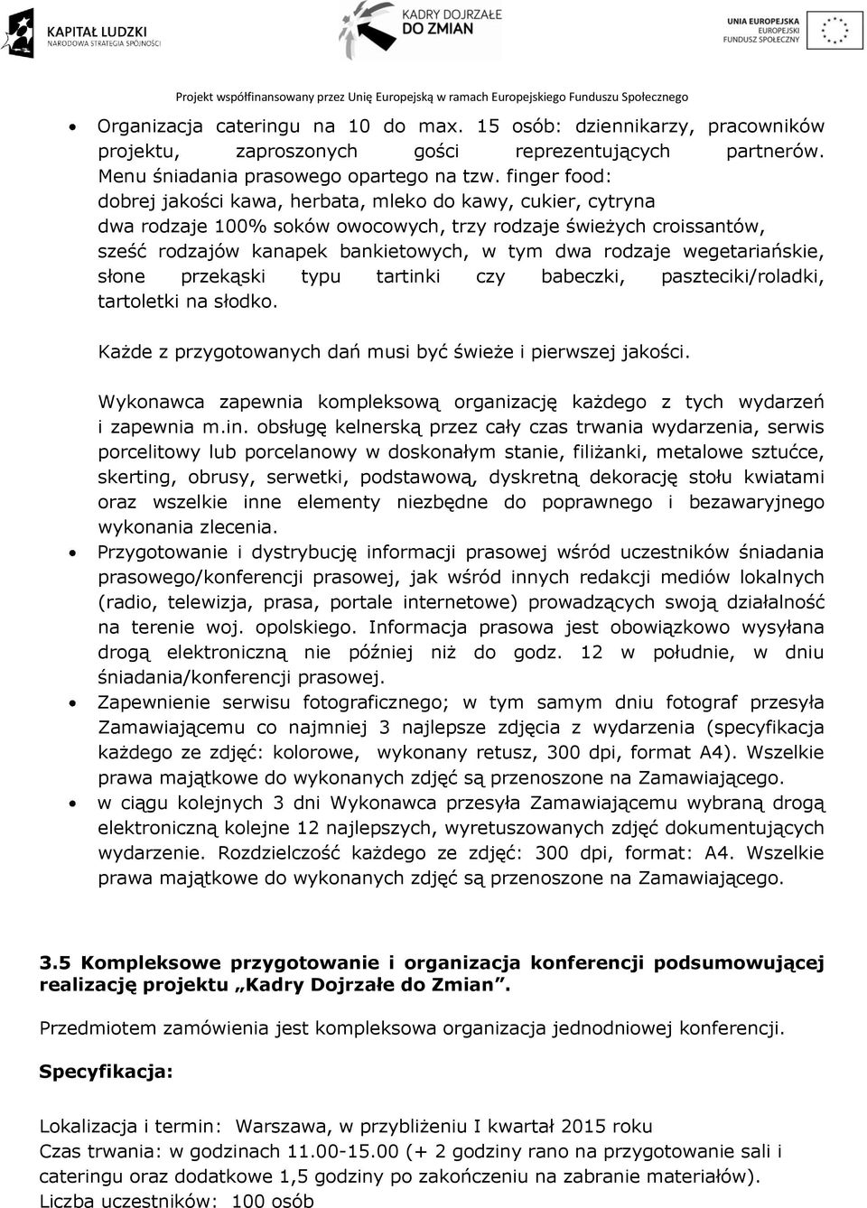 wegetariańskie, słone przekąski typu tartinki czy babeczki, paszteciki/roladki, tartoletki na słodko. Każde z przygotowanych dań musi być świeże i pierwszej jakości.