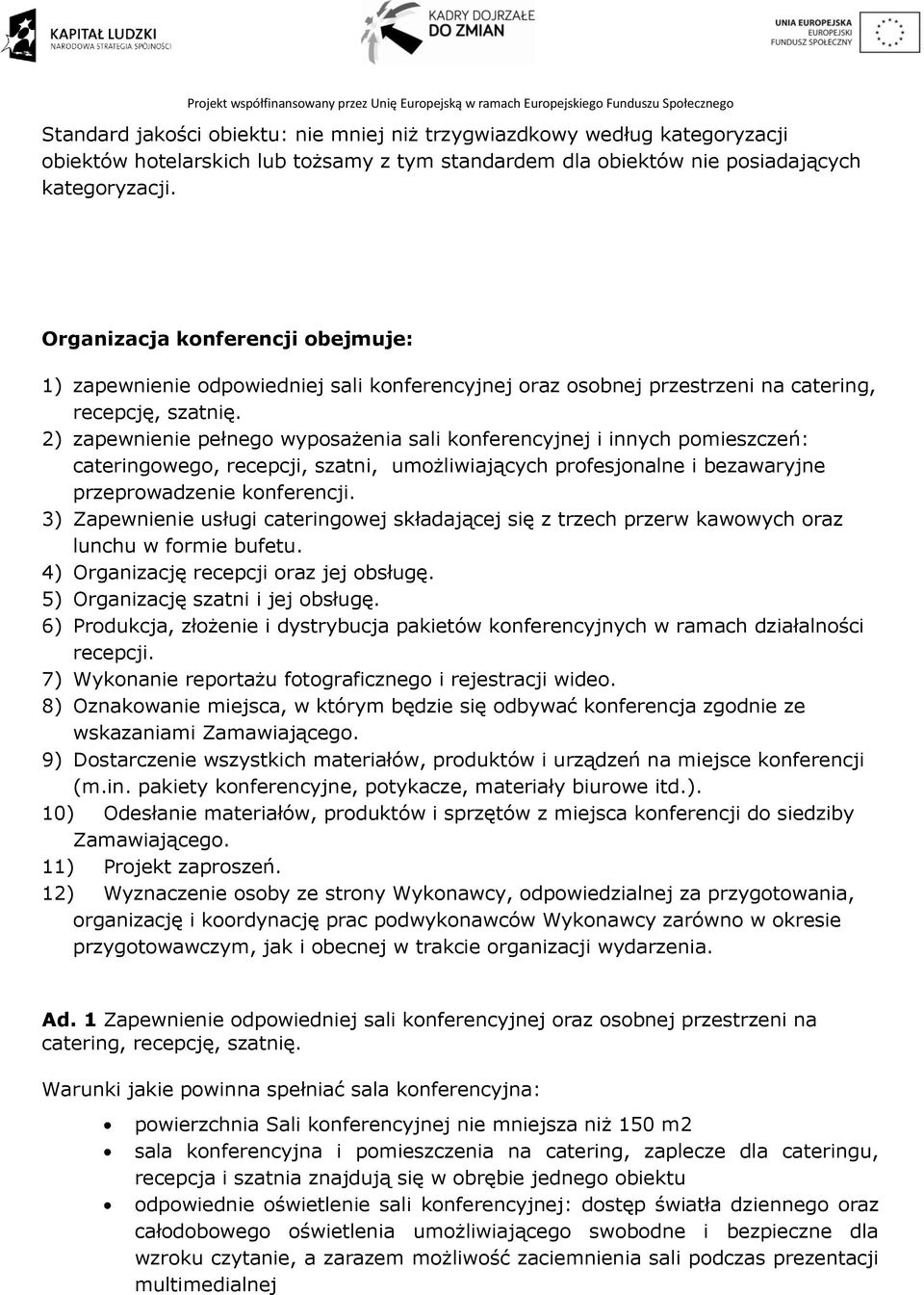 2) zapewnienie pełnego wyposażenia sali konferencyjnej i innych pomieszczeń: cateringowego, recepcji, szatni, umożliwiających profesjonalne i bezawaryjne przeprowadzenie konferencji.