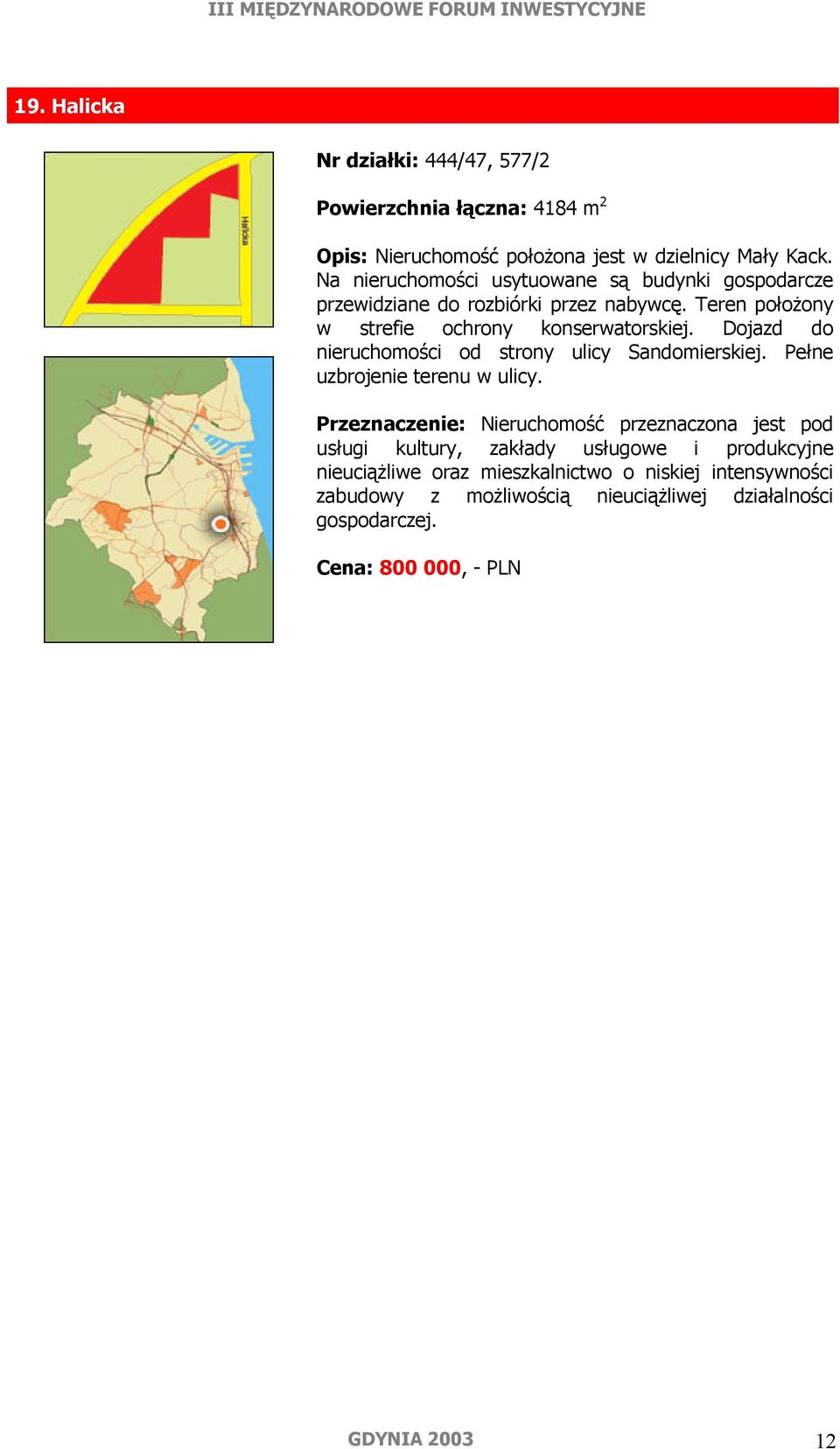 Dojazd do nieruchomości od strony ulicy Sandomierskiej. Pełne uzbrojenie terenu w ulicy.