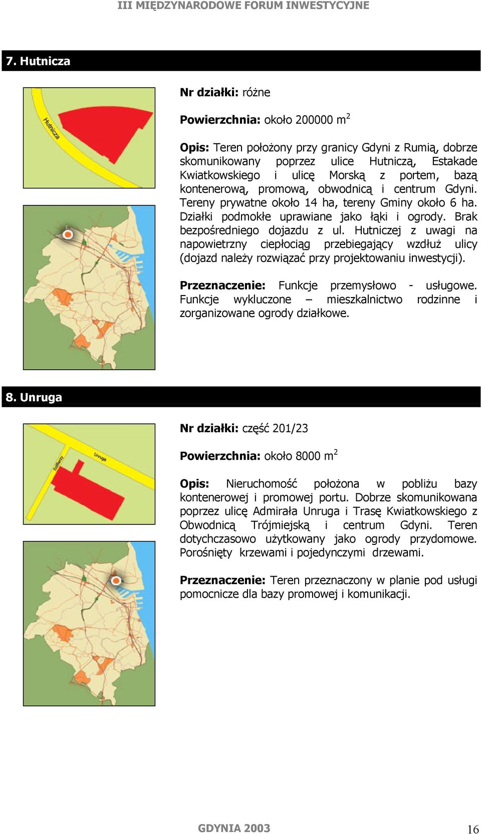 Hutniczej z uwagi na napowietrzny ciepłociąg przebiegający wzdłuż ulicy (dojazd należy rozwiązać przy projektowaniu inwestycji). Przeznaczenie: Funkcje przemysłowo - usługowe.