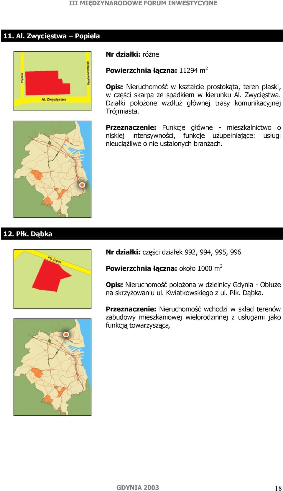 Przeznaczenie: Funkcje główne - mieszkalnictwo o niskiej intensywności, funkcje uzupełniające: usługi nieuciążliwe o nie ustalonych branżach. 12. Płk.