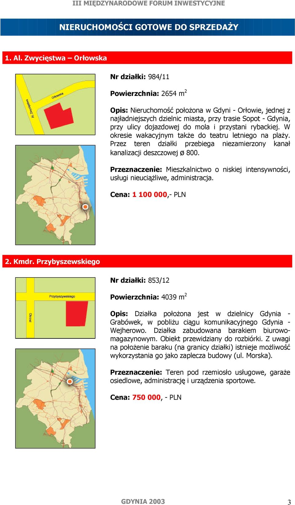 dojazdowej do mola i przystani rybackiej. W okresie wakacyjnym także do teatru letniego na plaży. Przez teren działki przebiega niezamierzony kanał kanalizacji deszczowej ø 800.