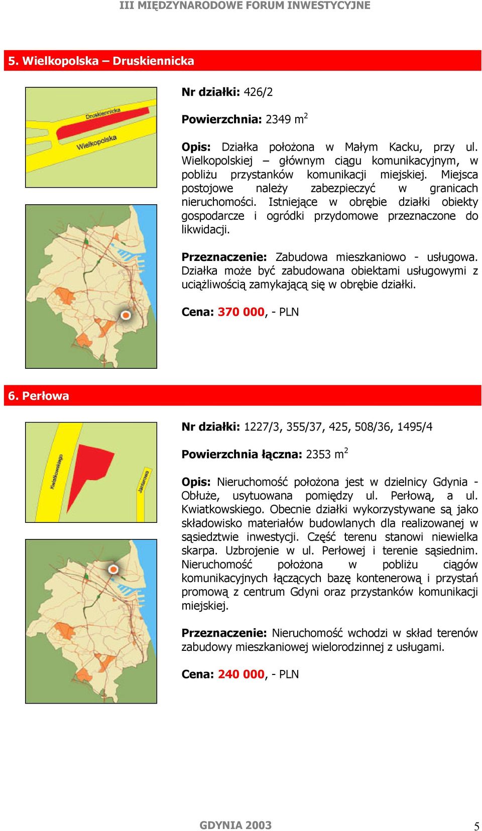 Istniejące w obrębie działki obiekty gospodarcze i ogródki przydomowe przeznaczone do likwidacji. Przeznaczenie: Zabudowa mieszkaniowo - usługowa.