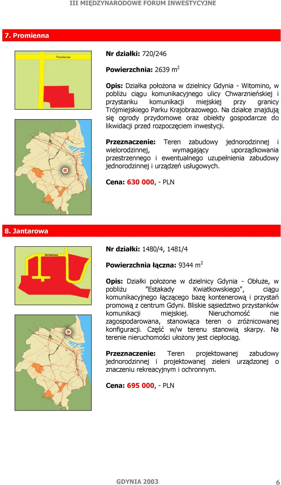 Przeznaczenie: Teren zabudowy jednorodzinnej i wielorodzinnej, wymagający uporządkowania przestrzennego i ewentualnego uzupełnienia zabudowy jednorodzinnej i urządzeń usługowych.