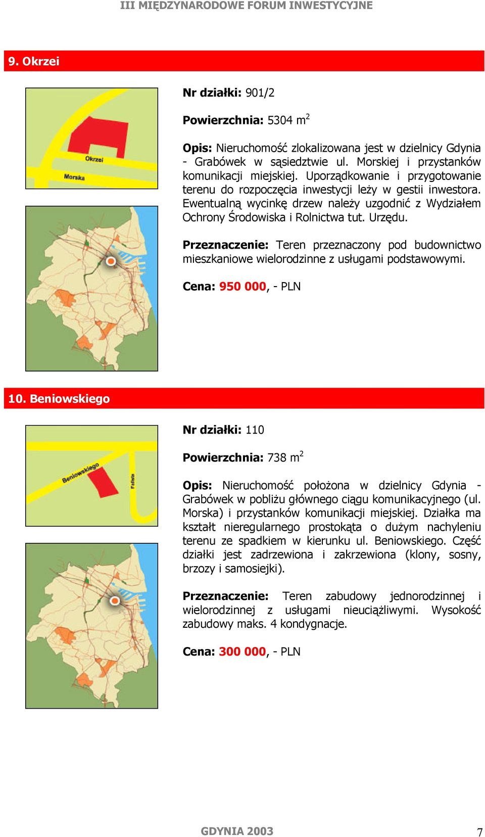 Przeznaczenie: Teren przeznaczony pod budownictwo mieszkaniowe wielorodzinne z usługami podstawowymi. Cena: 950 000, - PLN 10.