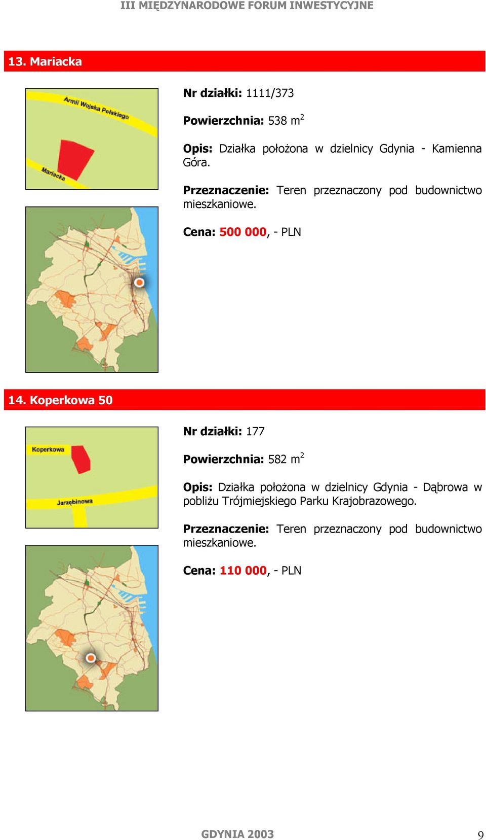 Koperkowa 50 Nr działki: 177 Powierzchnia: 582 m 2 Opis: Działka położona w dzielnicy Gdynia - Dąbrowa w pobliżu