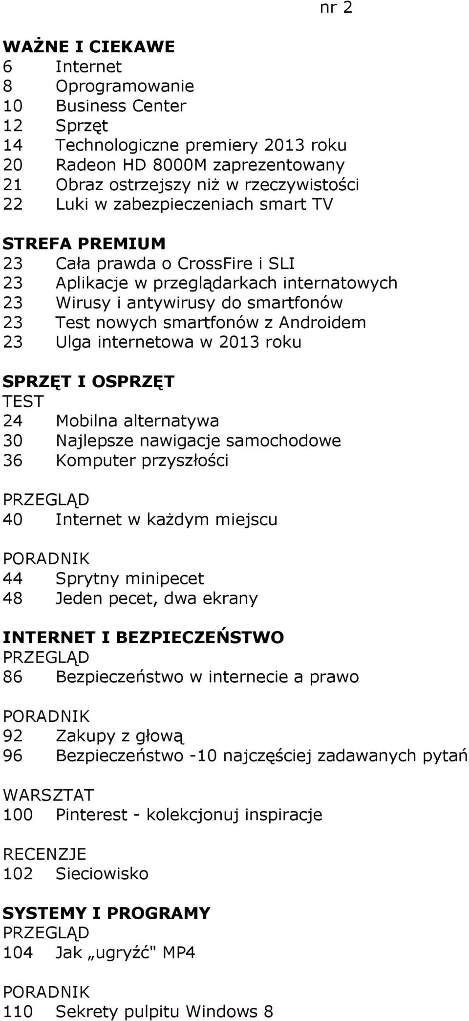 Ulga internetowa w 2013 roku 24 Mobilna alternatywa 30 Najlepsze nawigacje samochodowe 36 Komputer przyszłości 40 Internet w każdym miejscu 44 Sprytny minipecet 48 Jeden pecet, dwa ekrany 86