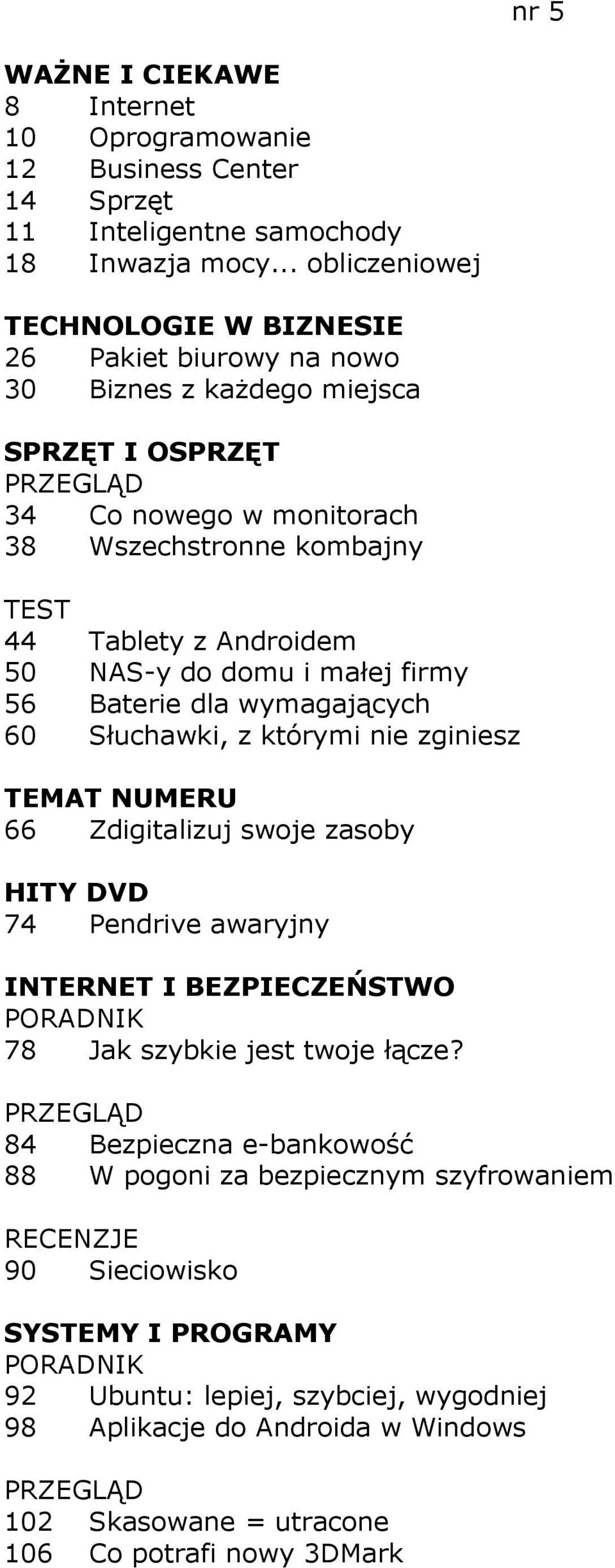 Androidem 50 NAS-y do domu i małej firmy 56 Baterie dla wymagających 60 Słuchawki, z którymi nie zginiesz 66 Zdigitalizuj swoje zasoby HITY DVD 74 Pendrive awaryjny