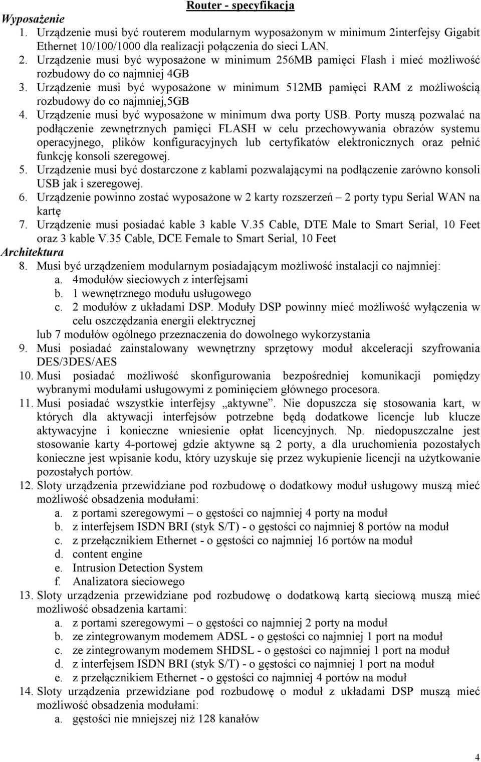 Urządzenie musi być wyposażone w minimum 512MB pamięci RAM z możliwością rozbudowy do co najmniej,5gb 4. Urządzenie musi być wyposażone w minimum dwa porty USB.