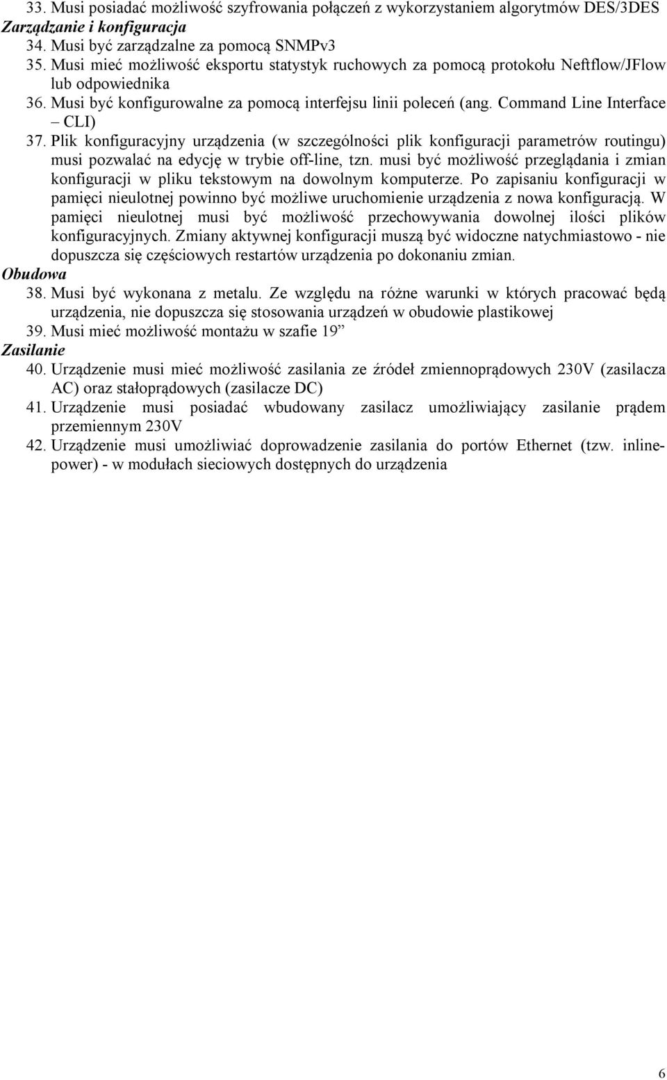 Command Line Interface CLI) 37. Plik konfiguracyjny urządzenia (w szczególności plik konfiguracji parametrów routingu) musi pozwalać na edycję w trybie off-line, tzn.