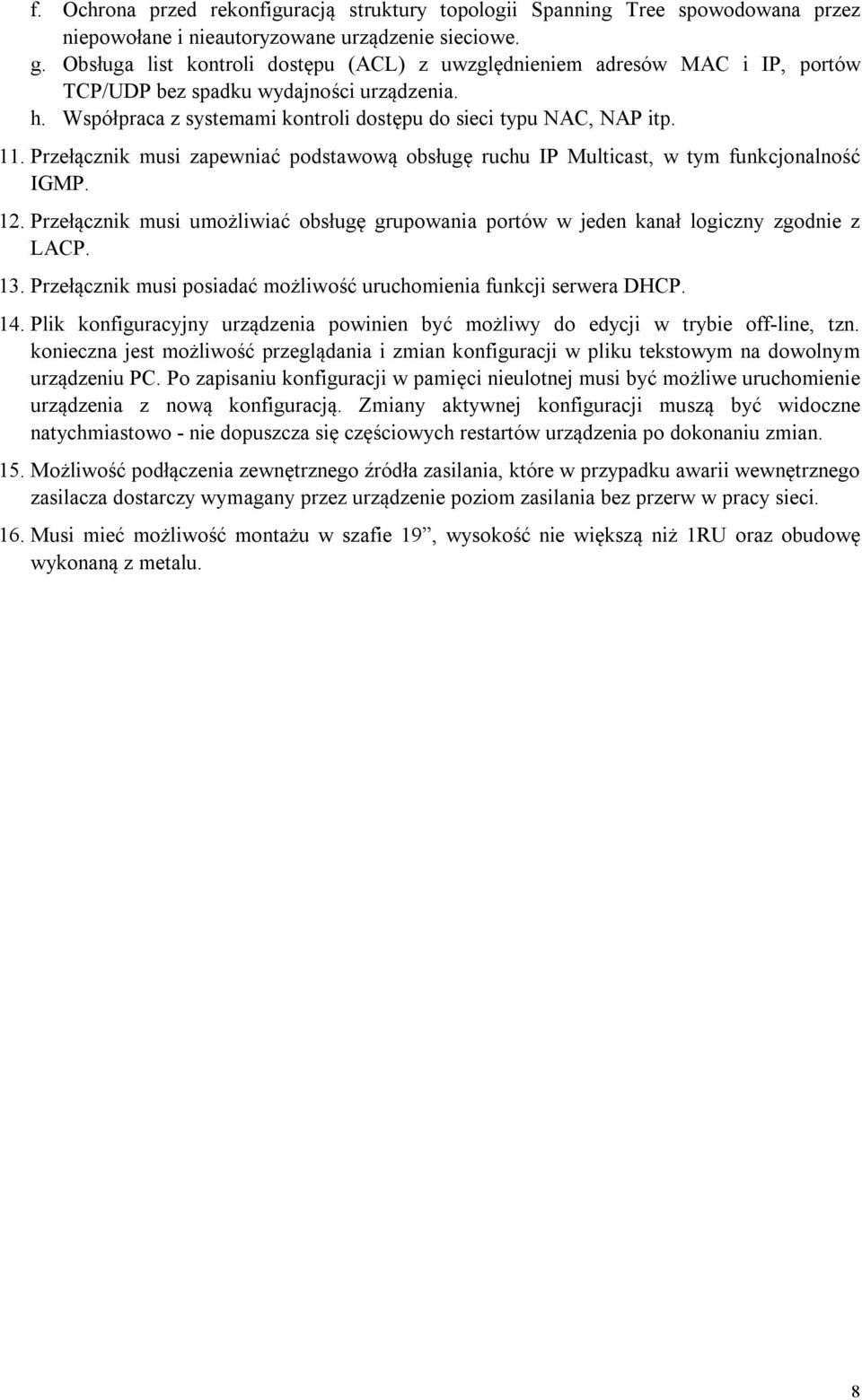 Przełącznik musi zapewniać podstawową obsługę ruchu IP Multicast, w tym funkcjonalność IGMP. 12. Przełącznik musi umożliwiać obsługę grupowania portów w jeden kanał logiczny zgodnie z LACP. 13.