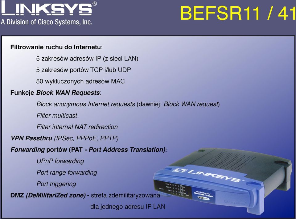 multicast Filter internal NAT redirection VPN Passthru (IPSec, PPPoE, PPTP) Forwarding portów (PAT - Port Address
