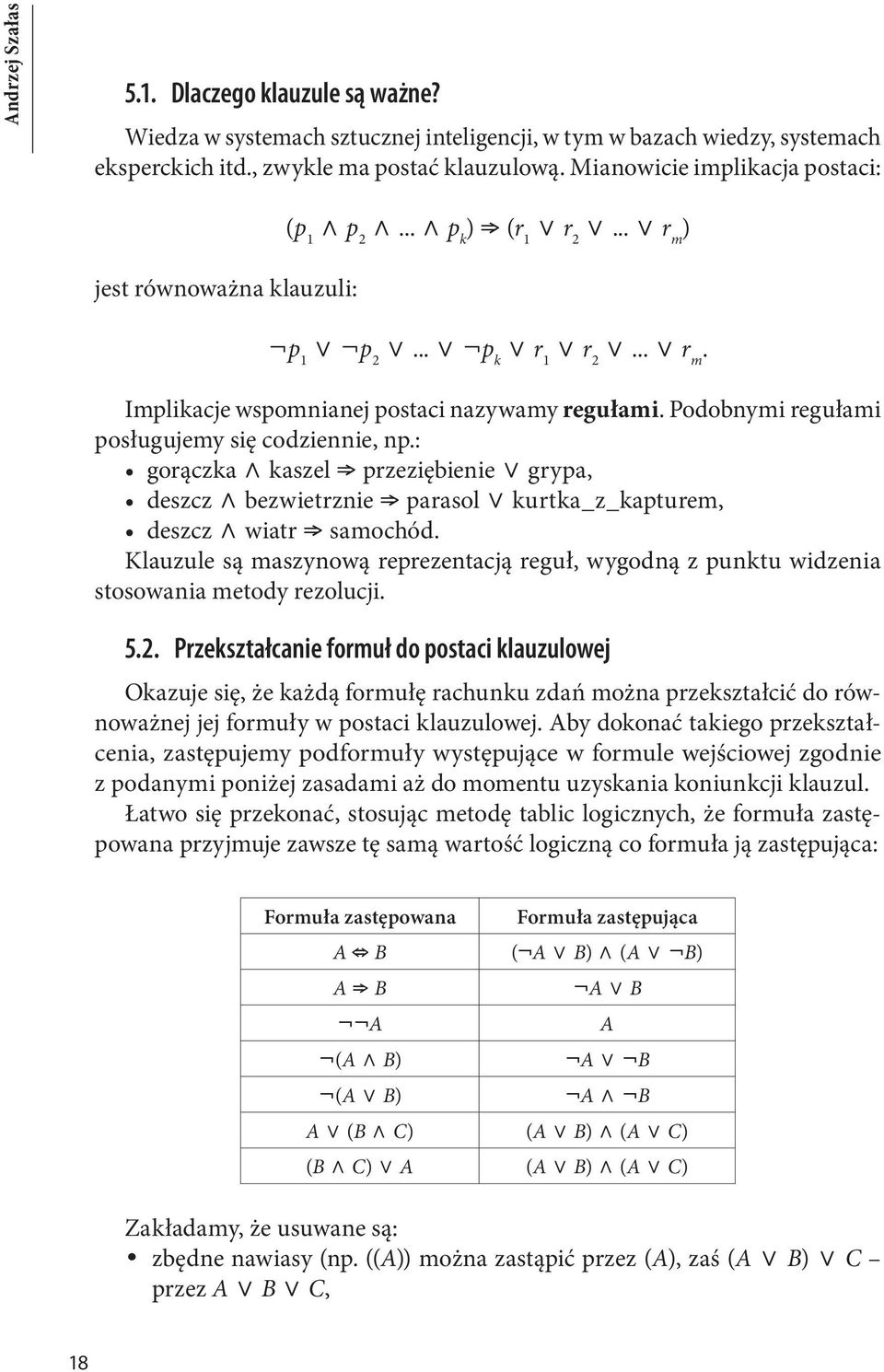 Podobnymi regułami posługujemy się codziennie, np.: gorączka Ù kaszel Þ przeziębienie Ú grypa, deszcz Ù bezwietrznie Þ parasol Ú kurtka_z_kapturem, deszcz Ù wiatr Þ samochód.