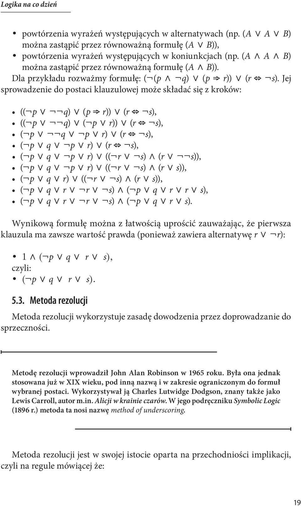 Jej sprowadzenie do postaci klauzulowej może składać się z kroków: ((Øp Ú ØØq) Ú (p Þ r)) Ú (r Û Øs), ((Øp Ú ØØq) Ú (Øp Ú r)) Ú (r Û Øs), (Øp Ú ØØq Ú Øp Ú r) Ú (r Û Øs), (Øp Ú q Ú Øp Ú r) Ú (r Û Øs),